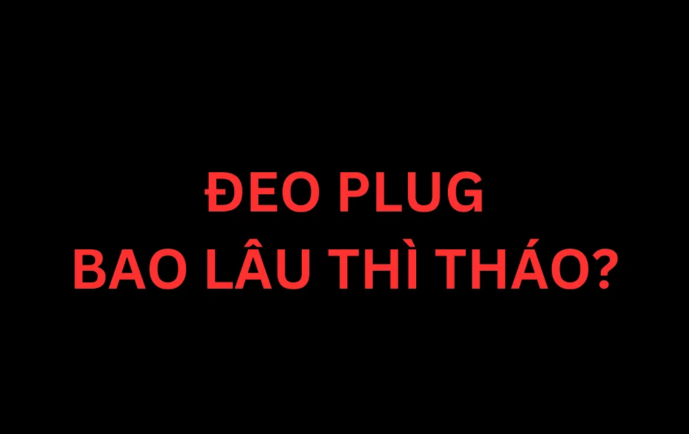 Đeo Plug Hậu Môn Có Bị Giãn Không? Đeo Bao Lâu Thì Nên Tháo?